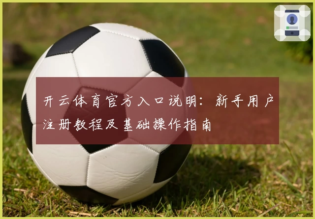 开云体育官方入口说明：新手用户注册教程及基础操作指南