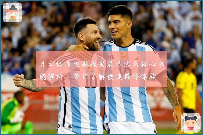 开云体育电脑版安装方法及核心功能解析，带你了解便捷操作体验