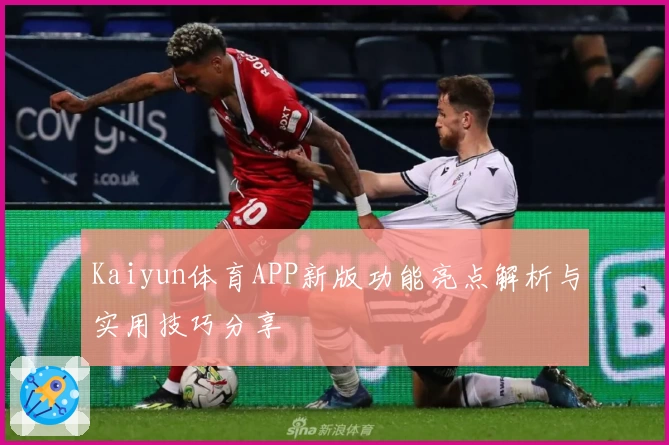 Kaiyun体育APP新版功能亮点解析与实用技巧分享
